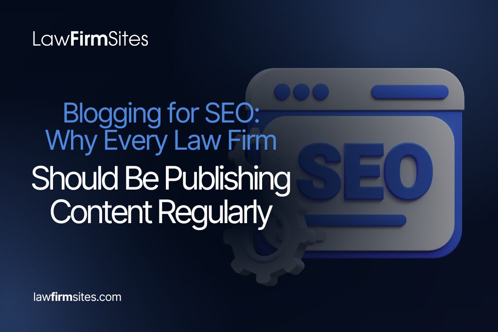 Blogging for SEO Why Every Law Firm Should Be Publishing Content Regularly